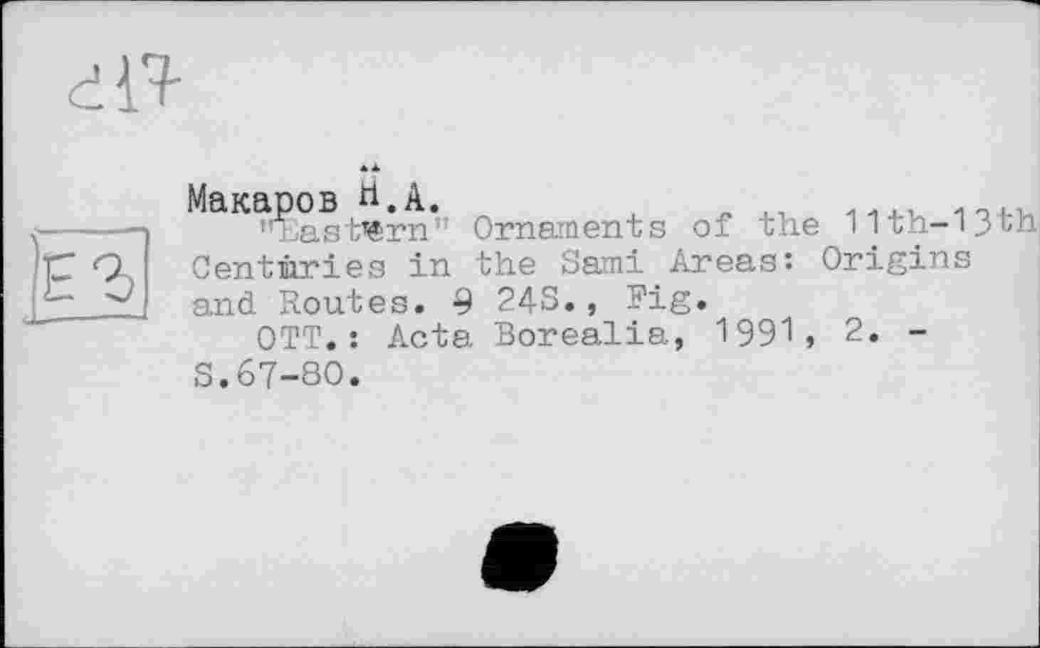 ﻿___________
K"?ms';4rn" Ornaments of the 11th-13th Centuries in the Sami Areas: Origins and Routes. 9 2Д5., Fig.
OTT.: Acta Borealia, 1991, 2. -
S.67-80.